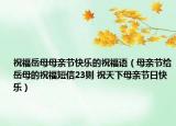 祝福岳母母親節(jié)快樂的祝福語（母親節(jié)給岳母的祝福短信23則 祝天下母親節(jié)日快樂）