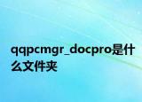 qqpcmgr_docpro是什么文件夾