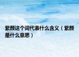 紫顏這個詞代表什么含義（紫顏是什么意思）