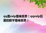 qq是svip是啥意思（qqsvip后面的數(shù)字是啥意思）