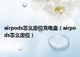 airpods怎么定位充電盒（airpods怎么定位）