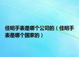 佳明手表是哪個(gè)公司的（佳明手表是哪個(gè)國(guó)家的）