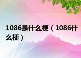 1086是什么梗（1086什么梗）