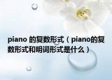 piano 的復(fù)數(shù)形式（piano的復(fù)數(shù)形式和明詞形式是什么）