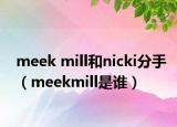 meek mill和nicki分手（meekmill是誰(shuí)）