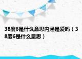 38度6是什么意思內涵是愛嗎（38度6是什么意思）