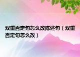 雙重否定句怎么改陳述句（雙重否定句怎么改）