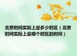 北京時(shí)間實(shí)際上是多少時(shí)區(qū)（北京時(shí)間實(shí)際上是哪個(gè)時(shí)區(qū)的時(shí)間）