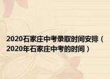 2020石家莊中考錄取時間安排（2020年石家莊中考的時間）