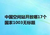 中國空間站開放哪17個國家1003無標題