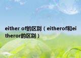 either of的區(qū)別（eitherof和eitheror的區(qū)別）