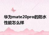 華為mate20pro的防水性能怎么樣