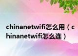 chinanetwifi怎么用（chinanetwifi怎么連）