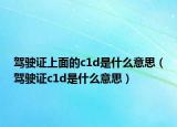 駕駛證上面的c1d是什么意思（駕駛證c1d是什么意思）