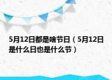 5月12日都是啥節(jié)日（5月12日是什么日也是什么節(jié)）