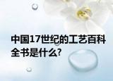 中國(guó)17世紀(jì)的工藝百科全書(shū)是什么?