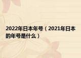 2022年日本年號(hào)（2021年日本的年號(hào)是什么）