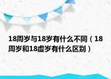 18周歲與18歲有什么不同（18周歲和18虛歲有什么區(qū)別）