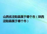 山西省涇陽(yáng)縣屬于哪個(gè)市（陜西涇陽(yáng)縣屬于哪個(gè)市）