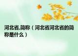 河北省,簡稱（河北省河北省的簡稱是什么）