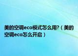 美的空調(diào)eco模式怎么用?（美的空調(diào)eco怎么開啟）