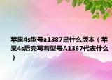 蘋果4s型號a1387是什么版本（蘋果4s后殼寫著型號A1387代表什么）