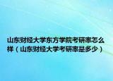 山東財(cái)經(jīng)大學(xué)東方學(xué)院考研率怎么樣（山東財(cái)經(jīng)大學(xué)考研率是多少）