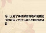 為什么到了手機(jī)屏幕就看不到銀行卡驗(yàn)證碼了為什么收不到綁定驗(yàn)證碼