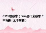 CMS啥意思（cms是什么意思 CMS是什么干嘛的）