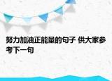 努力加油正能量的句子 供大家參考下一句