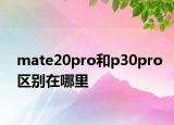 mate20pro和p30pro區(qū)別在哪里