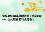 暢享10plus高低配區(qū)別（暢享10plus什么處理器 有什么配色）