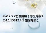 ios12.5.2怎么降級(jí)（怎么降級(jí)12.4.1 IOS12.4.1 如何降級(jí)）