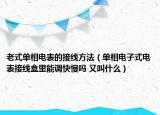 老式單相電表的接線方法（單相電子式電表接線盒里能調(diào)快慢嗎 又叫什么）