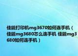 佳能打印機mg3670如何連手機（佳能mg3680怎么連手機 佳能mg3680如何連手機）