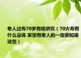 老人過壽70歲有啥講究（70大壽有什么忌諱 家里有老人的一定要知道這些）