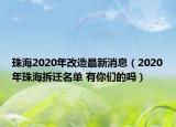 珠海2020年改造最新消息（2020年珠海拆遷名單 有你們的嗎）