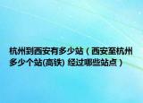 杭州到西安有多少站（西安至杭州多少個(gè)站(高鐵) 經(jīng)過哪些站點(diǎn)）