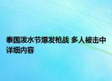 泰國潑水節(jié)爆發(fā)槍戰(zhàn) 多人被擊中詳細內容