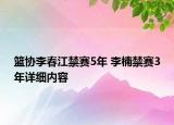 籃協(xié)李春江禁賽5年 李楠禁賽3年詳細內容