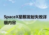 SpaceX星艦發(fā)射失敗詳細(xì)內(nèi)容