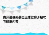 貴州遭暴雨襲擊正睡覺房子被吹飛詳細內(nèi)容