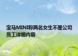 寶馬MINI稱兩名女生不是公司員工詳細(xì)內(nèi)容