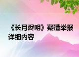 《長月燼明》疑遭舉報(bào)詳細(xì)內(nèi)容