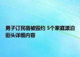 男子訂民宿被毀約 5個家庭漂泊街頭詳細(xì)內(nèi)容