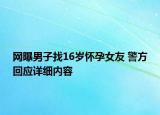 網曝男子找16歲懷孕女友 警方回應詳細內容