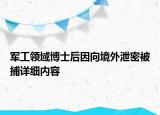 軍工領(lǐng)域博士后因向境外泄密被捕詳細(xì)內(nèi)容