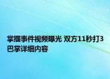 掌摑事件視頻曝光 雙方11秒打3巴掌詳細(xì)內(nèi)容