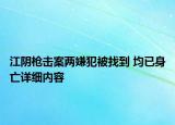 江陰槍擊案兩嫌犯被找到 均已身亡詳細(xì)內(nèi)容