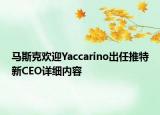 馬斯克歡迎Yaccarino出任推特新CEO詳細(xì)內(nèi)容